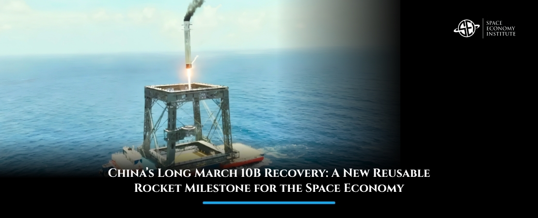 China’s Long March 10B Recovery: A New Reusable Rocket Milestone for the Space Economy