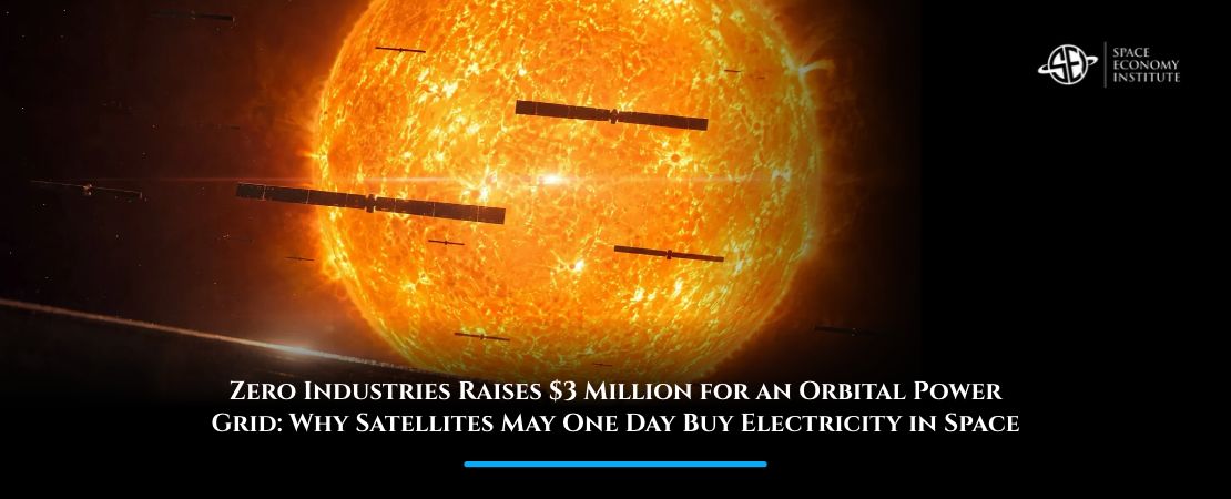 Zero Industries Raises $3 Million for an Orbital Power Grid: Why Satellites May One Day Buy Electricity in Space